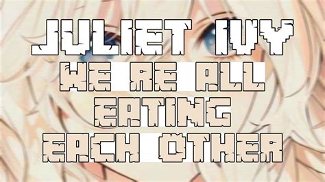 Juliet Ivy Were All Eating Each Other Lirik Lagu Terjemahan Youtube