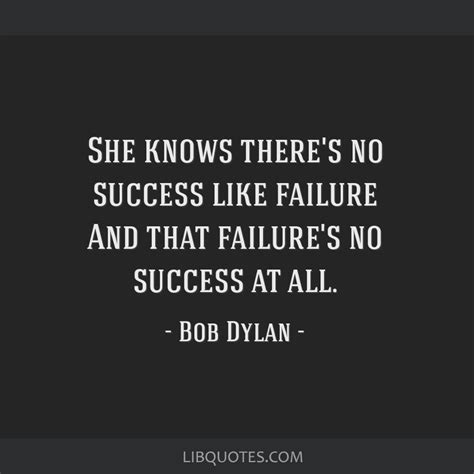 Bob Dylan Quote She Knows Theres No Success Like Failure