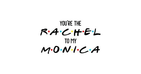 Friends Youre The Rachel To My Monica Best Friend Ts T Shirt