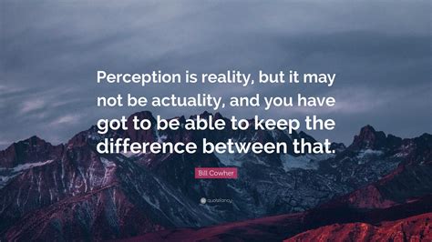 Bill Cowher Quote Perception Is Reality But It May Not Be Actuality