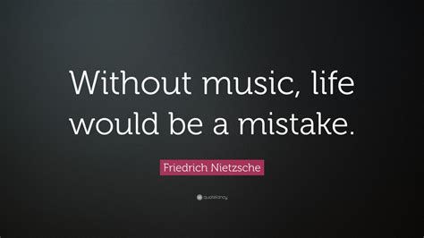 Follow azquotes on facebook, twitter and google+. Friedrich Nietzsche Quote: "Without music, life would be a mistake." (20 wallpapers) - Quotefancy