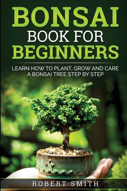 Bonsai Book For Beginners Learn How To Plant Grow And Care A Bonsai