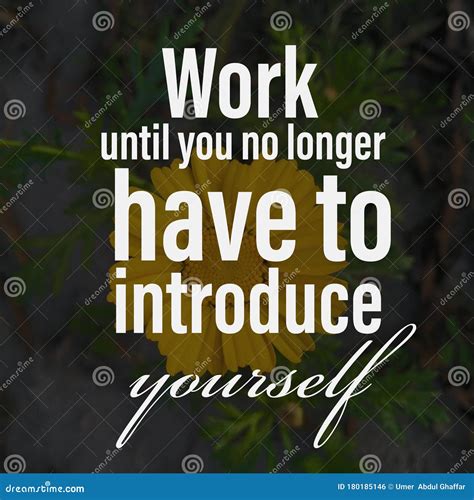 Work Until You No Longer Have To Introduce Yourself Inspirational And