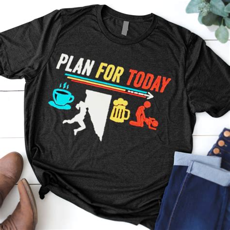 plan for today coffee climbing beer sex shirt