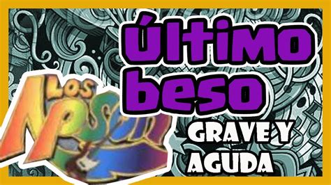 Último Beso Los Apson Versión Grave Y Aguda │music Ga Youtube