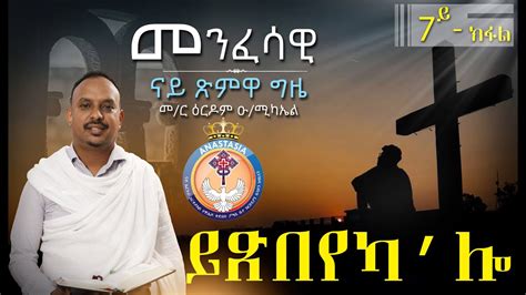 መንፈሳዊ ናይ ጽምዋ ግዜ Part 7 Menfesawi Nay Xmwa Gzie ብ መር ዕርዶም Eritrean