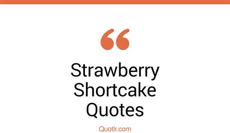 5 Dreamy Strawberry Shortcake Quotes That Will Unlock Your True Potential
