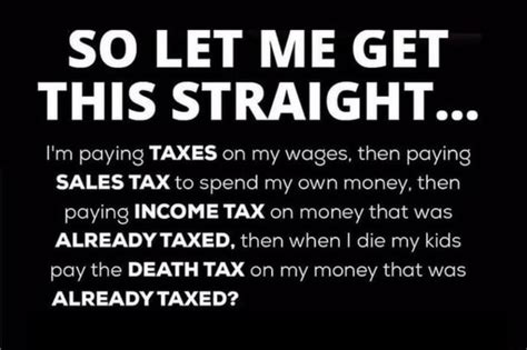 So Let Me Get This Straight Im Paying Taxes On My Wages Then Paying Sales Tax To Spend My