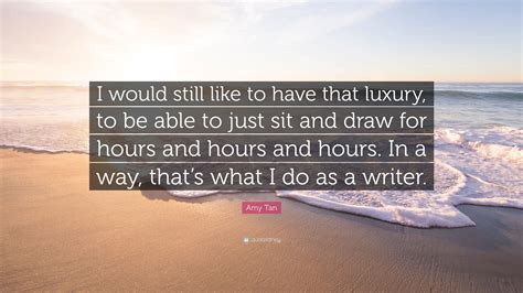 Share amy tan quotations about mothers, writing and daughters. Amy Tan Quote: "I would still like to have that luxury, to ...