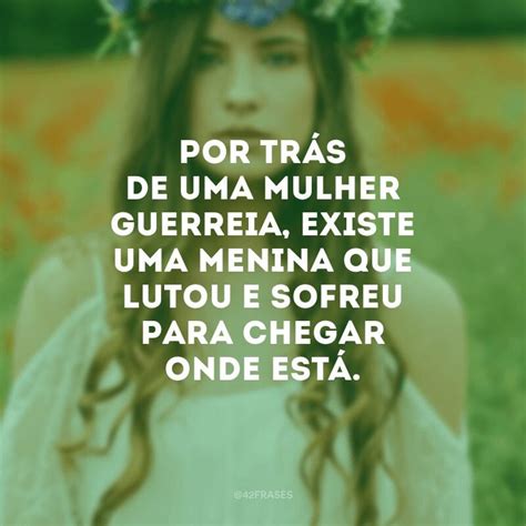 Frases De Mulher Guerreira Para Reconhecer Essas Hero Nas Do Dia A Dia