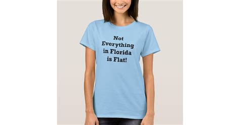 not everything in florida is flat t shirt zazzle