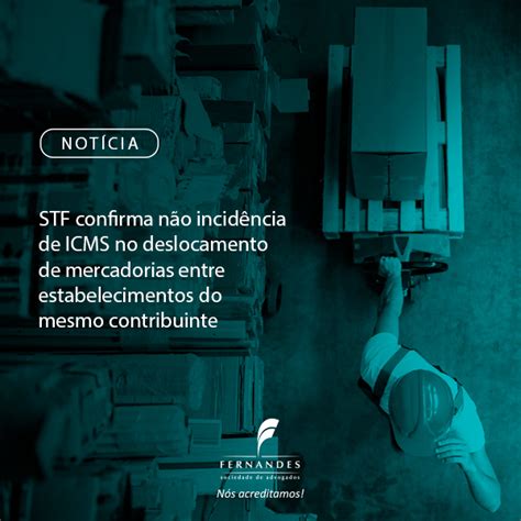 Stf Confirma N O Incid Ncia De Icms No Deslocamento De Mercadorias Entre Estabelecimentos Do