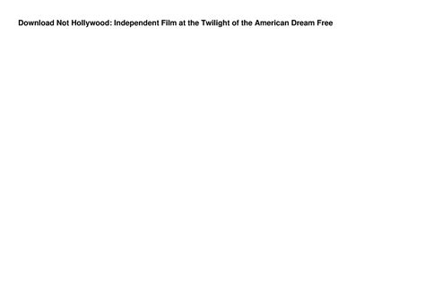 Read Not Hollywood Independent Film At The Twilight Of The American