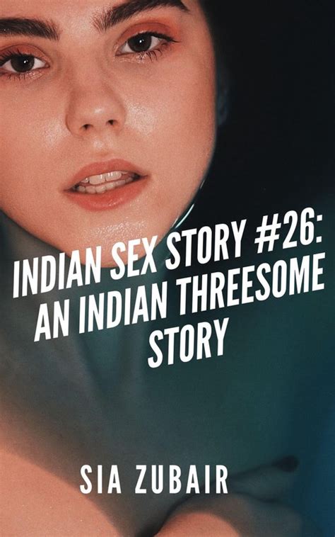 indian sex stories 26 indian sex story 26 an indian threesome story ebook sia
