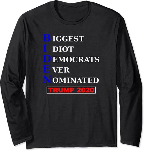 Amazon Com Biden Biggest Idiot Democrats Ever Nominated Trump Long Sleeve T Shirt