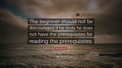 Paul Halmos Quote The Beginner Should Not Be Discouraged If He Finds