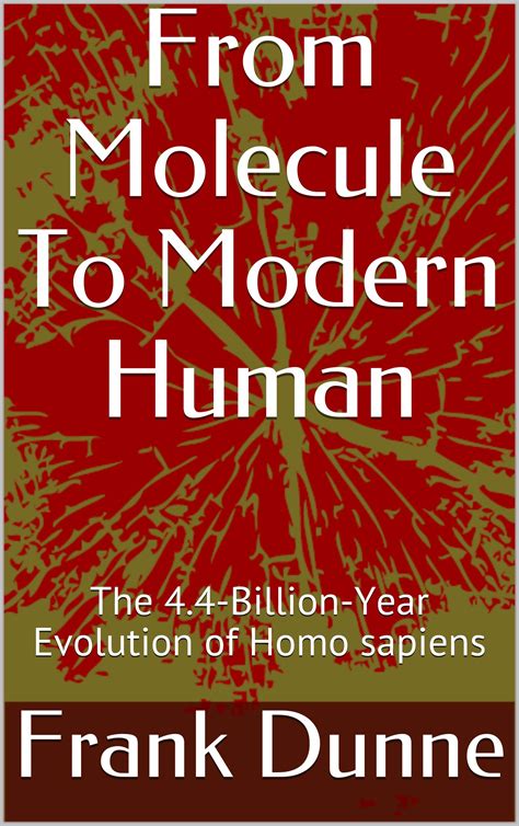 From Molecule To Modern Human The 44 Billion Year Evolution Of Homo