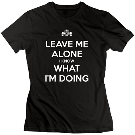 Womens Leave Me Alone I Know What I Am Doing T Shirt Leave Me Alone