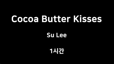 cocoa butter kisses su lee 1시간 1hour youtube
