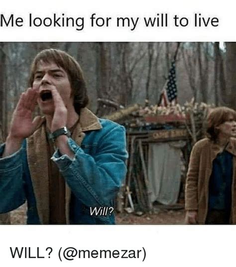 Me Looking For My Will To Live Will Will Meme On Sizzle
