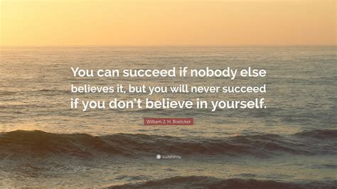 William J H Boetcker Quote You Can Succeed If Nobody Else Believes
