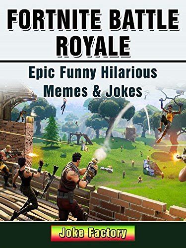Fortnite Battle Royale Epic Funny Hilarious Memes And Jokes By Joke Factory Goodreads