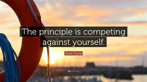 Steve Young Quote The Principle Is Competing Against Yourself