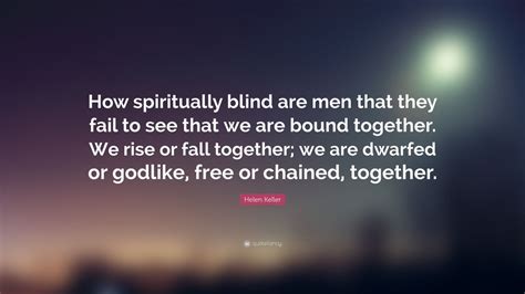 Helen Keller Quote “how Spiritually Blind Are Men That They Fail To