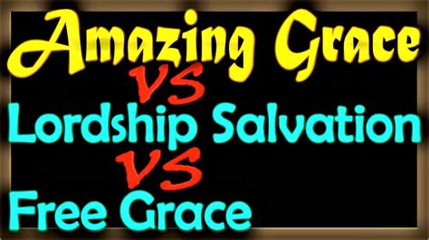 Amazing Grace Vs Lordship Salvation Vs Free Grace Doctrine Youtube