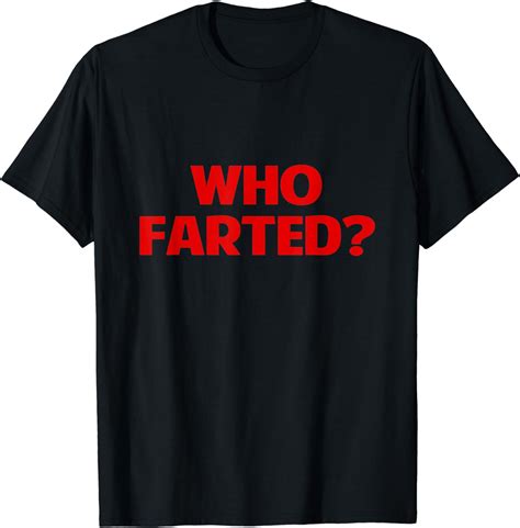 Who Farted Funny Gag Novelty T Shirt Clothing