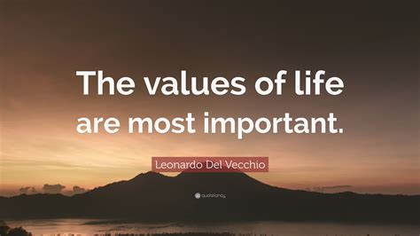 Leonardo Del Vecchio Quote “the Values Of Life Are Most Important”