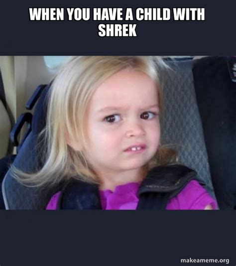 When You Have A Child With Shrek Side Eyes Chloe Meme Generator