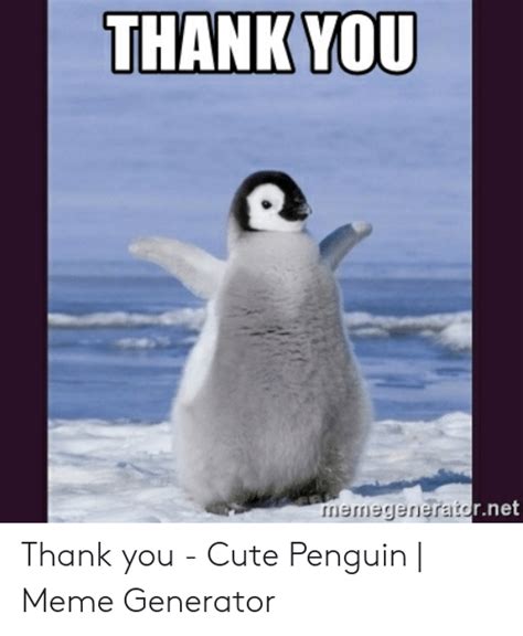 Share the best gifs now >>>. THANK YOU Rnet Thank You - Cute Penguin | Meme Generator | Cute Meme on ME.ME