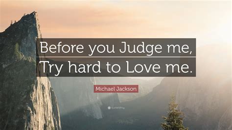 Before that she was fearless. Michael Jackson Quote: "Before you Judge me, Try hard to ...