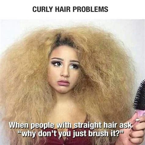 In addition, you will find yourself touching your hair more often with your fingers to remove tangles and kinks. 10 Things People With Curly Hair Know All Too Well