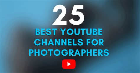 25 Youtube Channels To Help Improve Your Photography And Photo Editing