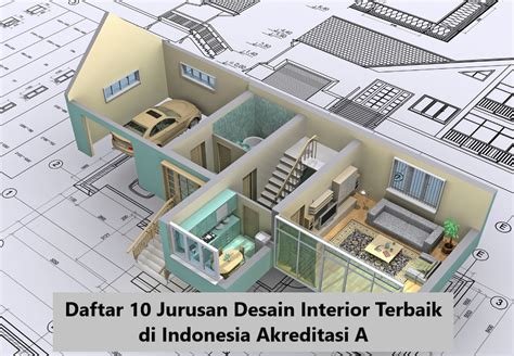 daftar 10 jurusan desain interior terbaik di indonesia akreditasi a