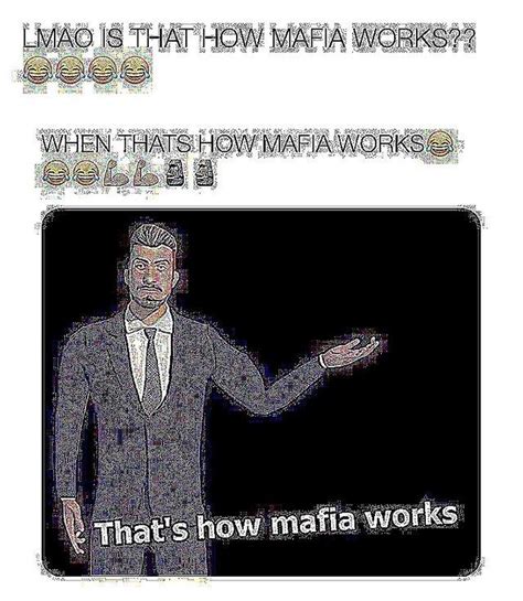 Mafia Meme Thats How Mafia Works Know Your Meme