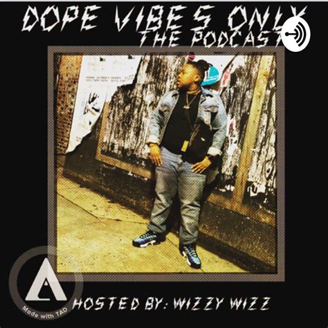 Dope Vibes Only Podcast Wizzy Wizz Listen Notes