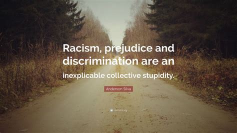 Anderson Silva Quote Racism Prejudice And Discrimination Are An