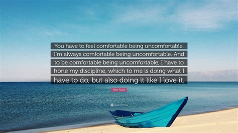 Mike Tyson Quote You Have To Feel Comfortable Being Uncomfortable I