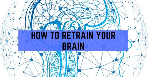 How To Retrain Your Brain So That You Can Learn Anything Easy Tips