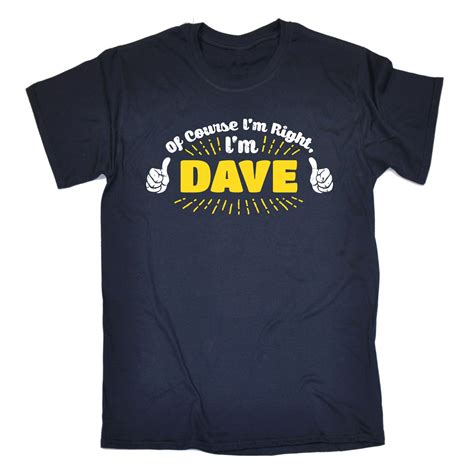 Of Course Im Right Im Dave T Shirt Name David Personalised T Birthday Funny Ebay
