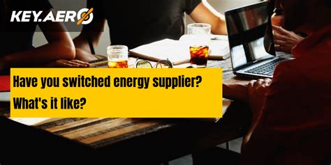 Have You Switched Energy Supplier Whats It Like Key Aero