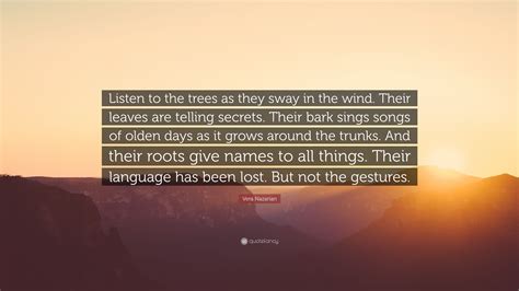 Vera Nazarian Quote Listen To The Trees As They Sway In The Wind