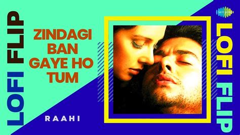 Zindagi Ban Gaye Ho Tum Lofi Flip Raahi Retro Remix Romantic Hindi Song Youtube