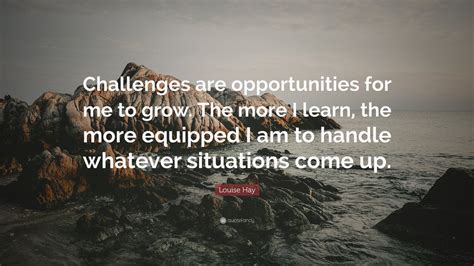 Louise Hay Quote “challenges Are Opportunities For Me To Grow The