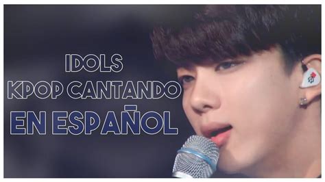 Idols Kpop Cantando En EspaÑol Youtube Cantando Kpop Canciones