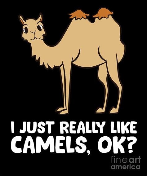I Just Really Like Camels Okay Funny Camel Digital Art By Eq Designs Fine Art America
