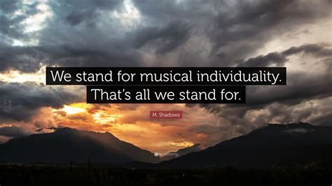 No quotes approved yet for shadows. M. Shadows Quote: "We stand for musical individuality ...